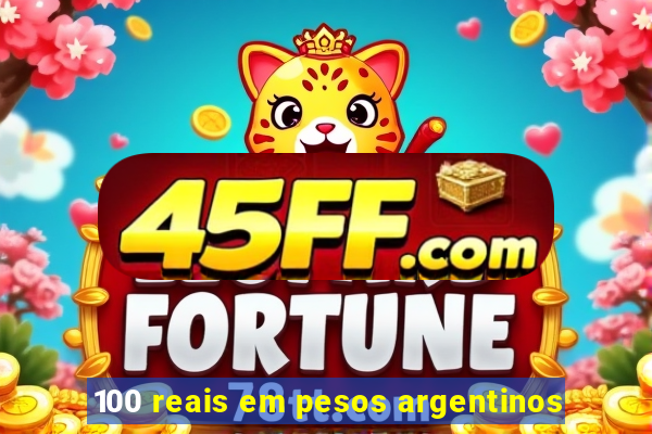 100 reais em pesos argentinos